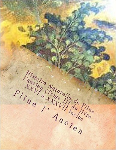 Histoire Naturelle de Pline L'Ancien (Tome III Du Livre XXVI a XXXVII Inclus)
