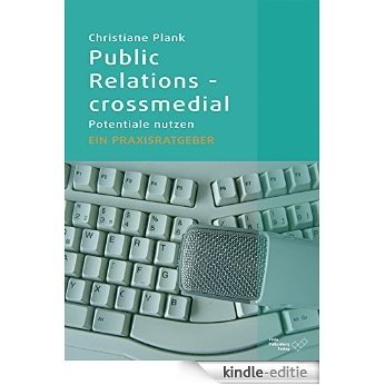 Public Relations - crossmedial: Potentiale nutzen - Ein Praxisratgeber (German Edition) [Kindle-editie]