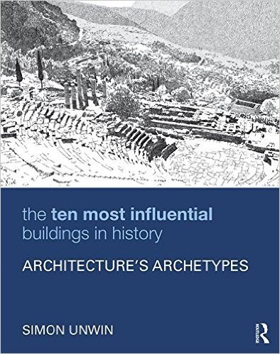 The Ten Most Influential Buildings in History: Architecture S Archetypes