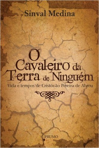 O Cavaleiro na Terra de Ninguém: Vida e tempos de Cirstóvão Pereira de Abreu