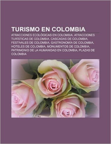 Turismo En Colombia: Atracciones Ecologicas En Colombia, Atracciones Turisticas de Colombia, Cascadas de Colombia, Festivales de Colombia