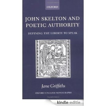 John Skelton and Poetic Authority: Defining the Liberty to Speak (Oxford English Monographs) [Kindle-editie]