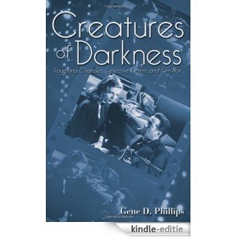 Creatures of Darkness: Raymond Chandler, Detective Fiction, and Film Noir: Raymond Chandler, Detective Fiction and Film Noir [Kindle-editie]