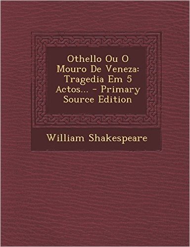 Othello Ou O Mouro de Veneza: Tragedia Em 5 Actos... - Primary Source Edition