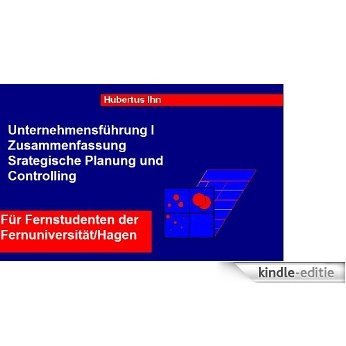 Fernuni: Zusammenfassung/Unternehmensfuehrung I (Unternehmensführung I für Fernstudenten der Uni Hagen 1) (German Edition) [Kindle-editie]