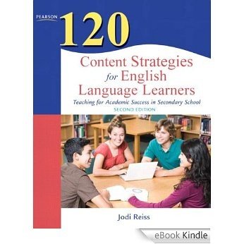 120 Content Strategies for English Language Learners: Teaching for Academic Success in Secondary School (Teaching Strategies Series) [Print Replica] [eBook Kindle]