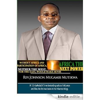 AFRICA THE NEXT POWER: WITHOUT AFRICA AND PARTICIPATION OF AFRICA, NEITHER THE WEST, NOR THE EAST, WOULD MAKE SENSE (English Edition) [Kindle-editie]