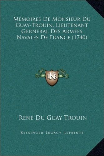 Memoires de Monsieur Du Guay-Trouin, Lieutenant Gerneral Des Armees Navales de France (1740)