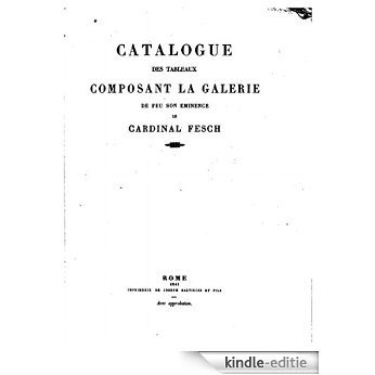 Catalogue des tableaux composant la galerie de feu son eminence le Cardinal Fesch (French Edition) [Kindle-editie]