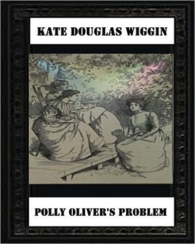 Polly Oliver's Problem; A Story for Girls(1893) by Kate Douglas Wiggin