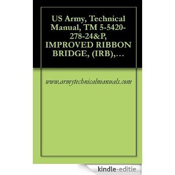 US Army, Technical Manual, TM 5-5420-278-24&P, IMPROVED RIBBON BRIDGE, (IRB), RAMP BAY M16, (NSN 5420-01-470-5825), P/N 12478918 EIC: XMT, INTERIOR BAY (English Edition) [Kindle-editie]