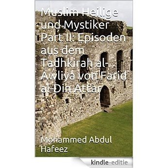 Muslim Heilige und Mystiker Part II: Episoden aus dem Tadhkirah al-Awliya von Farid al-Din Attar (German Edition) [Kindle-editie]