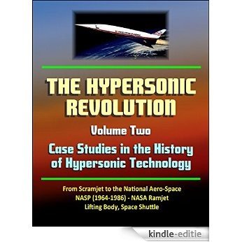 The Hypersonic Revolution: Case Studies in the History of Hypersonic Technology, Volume 2 - From Scramjet to the National Aero-Space Plane NASP (1964-1986) ... Body, Space Shuttle (English Edition) [Print Replica] [Kindle-editie]