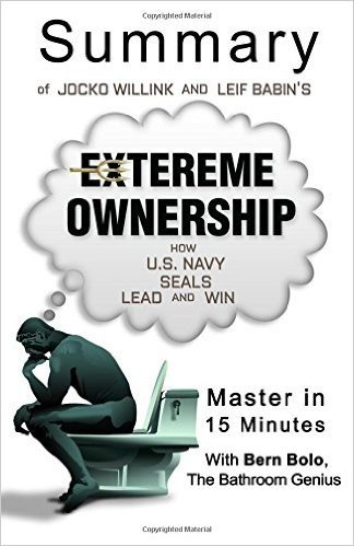 A Summary of Jocko Willink and Leif Babin' S Extreme Ownership: How U.S. Navy Seals Lead and Win - Master in 15 Minutes