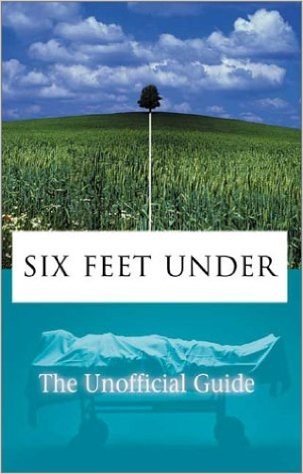 Six Feet Under: The Unofficial Guide