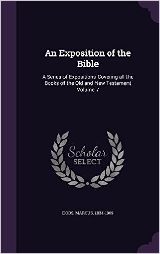 An Exposition of the Bible: A Series of Expositions Covering All the Books of the Old and New Testament Volume 7