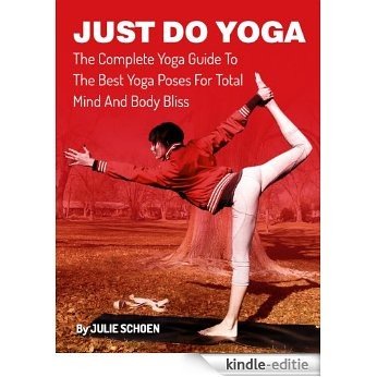 Just Do Yoga: The Complete Yoga Guide To The Best Yoga Poses For Total Mind And Body Bliss (English Edition) [Kindle-editie] beoordelingen