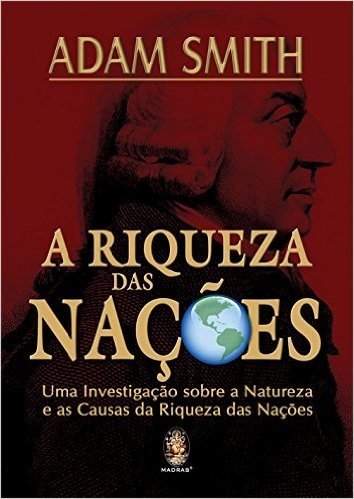 A Riqueza Das Nacoes. Uma Investigacao Sobre A Natureza E As Causas Da Riqueza Das Nacoes