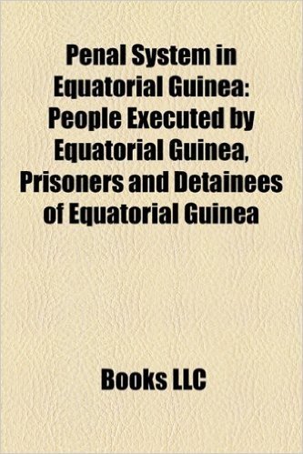 Penal System in Equatorial Guinea: People Executed by Equatorial Guinea, Prisoners and Detainees of Equatorial Guinea baixar