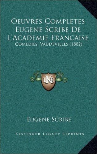 Oeuvres Completes Eugene Scribe de L'Academie Francaise: Comedies, Vaudevilles (1882)