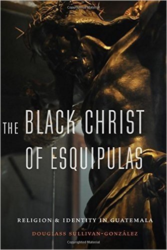 The Black Christ of Esquipulas: Religion and Identity in Guatemala