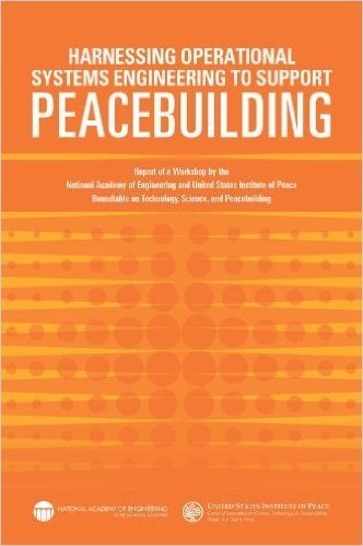 Harnessing Operational Systems Engineering to Support Peacebuilding: Report of a Workshop by the National Academy of Engineering and United States Ins