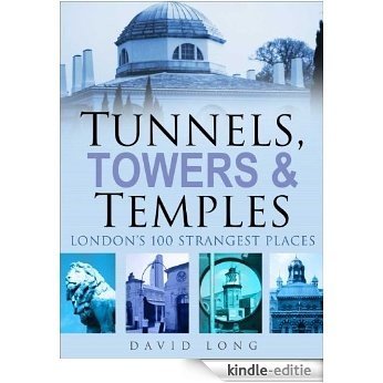 Tunnels, Towers and Temples: London's 100 Strangest Places [Kindle-editie]
