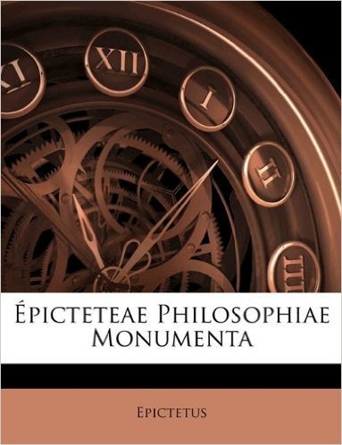 Epicteteae Philosophiae Monumenta