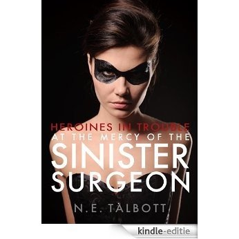 Heroines in Trouble: At the Mercy of the Sinister Surgeon (English Edition) [Kindle-editie]