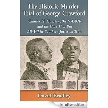 The Historic Murder Trial of George Crawford: Charles H. Houston, the NAACP and the Case That Put All-White Southern Juries on Trial [Kindle-editie]