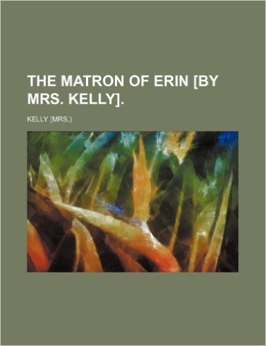The Matron of Erin [By Mrs. Kelly].