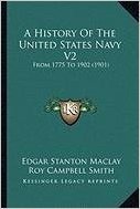 A History of the United States Navy V2 a History of the United States Navy V2: From 1775 to 1902 (1901) from 1775 to 1902 (1901)
