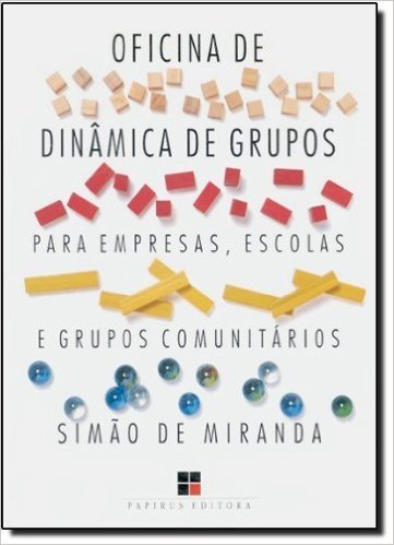 Oficina de Dinâmica de Grupos Para Empresas, Escolas e Grupos Comunitários - Volume I