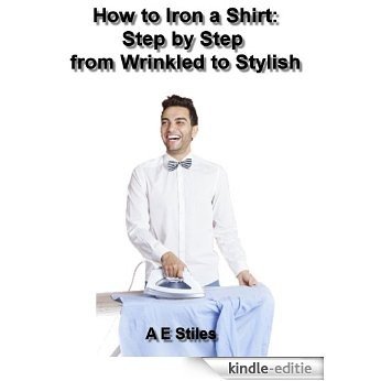 How to Iron a Shirt: Step by Step From Wrinkled to Stylish (English Edition) [Kindle-editie] beoordelingen