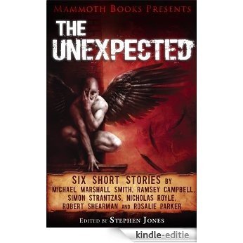 Mammoth Books presents The Unexpected: Six short stories by Michael Marshall Smith, Ramsey Campbell, Simon Strantzas, Nicholas Royle, Robert Shearman and Rosalie Parker (English Edition) [Kindle-editie]