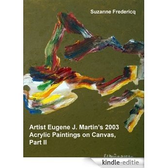 Artist Eugene J. Martin 's 2003 Acrylic Paintings on Canvas, Part II (English Edition) [Kindle-editie]