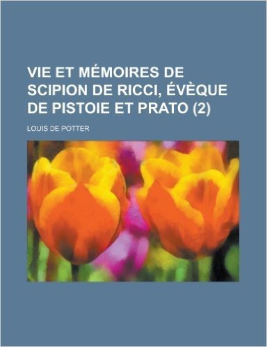 Vie Et Memoires de Scipion de Ricci, Eveque de Pistoie Et Prato (2 )