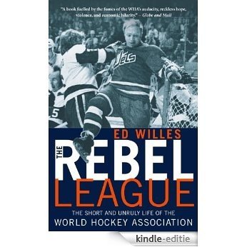 The Rebel League: The Short and Unruly Life of the World Hockey Association [Kindle-editie]