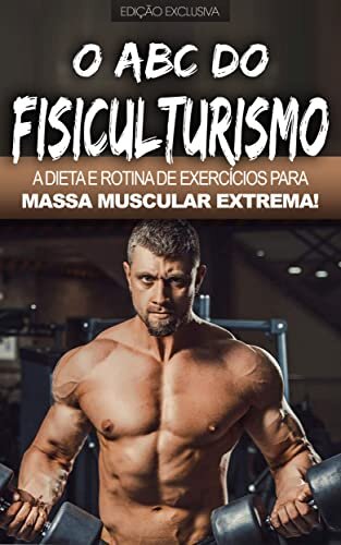 FISICULTURISMO: A dieta e rotina de exercícios para construir massa muscular