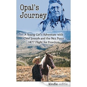 Opal's Journey: A Young Girl's Adventure with Chief Joseph and the Nez Perce 1877 Flight for Freedom (English Edition) [Kindle-editie]
