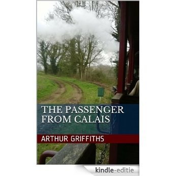 The Passenger From Calais (Arthur Griffiths: Classic Thrillers Book 3) (English Edition) [Kindle-editie]
