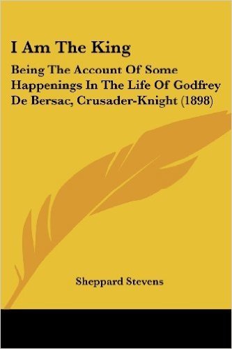 I Am the King: Being the Account of Some Happenings in the Life of Godfrey de Bersac, Crusader-Knight (1898)