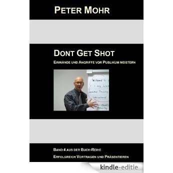 Dont Get Shot: Fragen, Einwände und Angriffe vor Publikum souverän meistern [Kindle-editie]