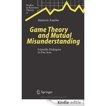 Game Theory and Mutual Misunderstanding: Scientific Dialogues in Five Acts: 21 (Studies in Economic Theory) [Kindle-editie]