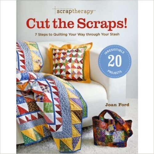 Scrap Therapy Cut the Scraps!: 7 Steps to Quilting Your Way Through Your Stash