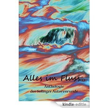 Alles im Fluss ...: Anthologie der Solinger Autorenrunde [Kindle-editie]