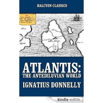 Atlantis: The Antediluvian World and Other Works by Ignatius Donnelly (Unexpurgated Edition) (Halcyon Classics) (English Edition) [Kindle-editie]