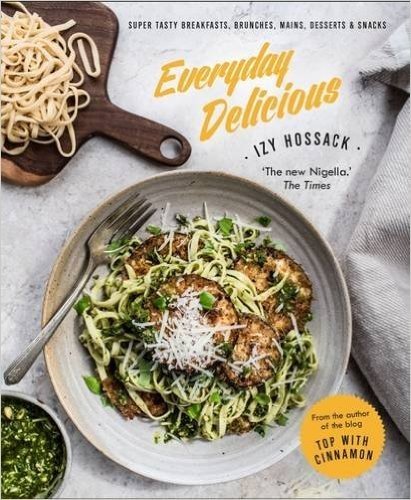 Everyday Delicious: Super Tasty Breakfasts, Brunches, Mains, Desserts, and Snacks