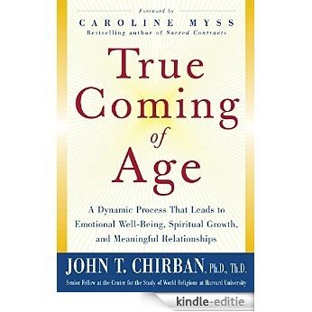 True Coming of Age: A Dynamic Process That Leads to Emotional Stability, Spiritual Growth, and Meaningful Relationship [Kindle-editie]