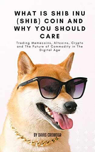What is Shib Inu (SHIB) Coin and Why You Should Care: Trading Memecoins, Altcoins, Crypto and The Future of Commodity in The Digital Age (English Edition)
